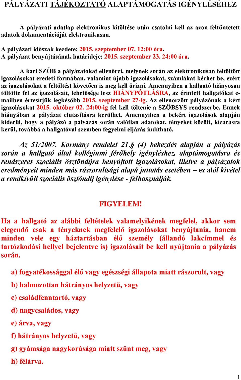 A kari SZÖB a pályázatokat ellenőrzi, melynek során az elektronikusan feltöltött igazolásokat eredeti formában, valamint újabb igazolásokat, számlákat kérhet be, ezért az igazolásokat a feltöltést