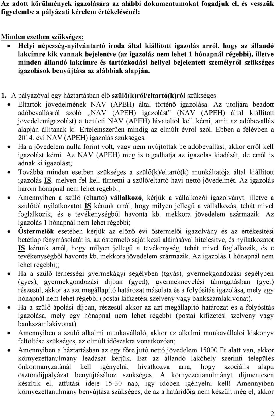 szükséges igazolások benyújtása az alábbiak alapján. 1. A pályázóval egy háztartásban élő szülő(k)ről/eltartó(k)ról szükséges: Eltartók jövedelmének NAV (APEH) által történő igazolása.