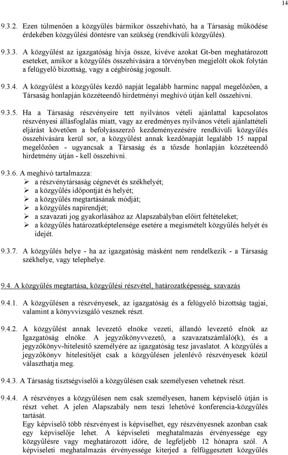 3. A közgyűlést az igazgatóság hívja össze, kivéve azokat Gt-ben meghatározott eseteket, amikor a közgyűlés összehívására a törvényben megjelölt okok folytán a felügyelő bizottság, vagy a cégbíróság