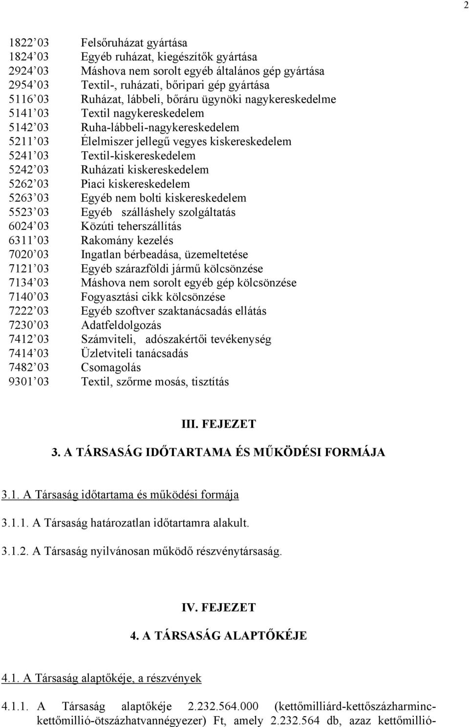 Ruházati kiskereskedelem 5262 03 Piaci kiskereskedelem 5263 03 Egyéb nem bolti kiskereskedelem 5523 03 Egyéb szálláshely szolgáltatás 6024 03 Közúti teherszállítás 6311 03 Rakomány kezelés 7020 03