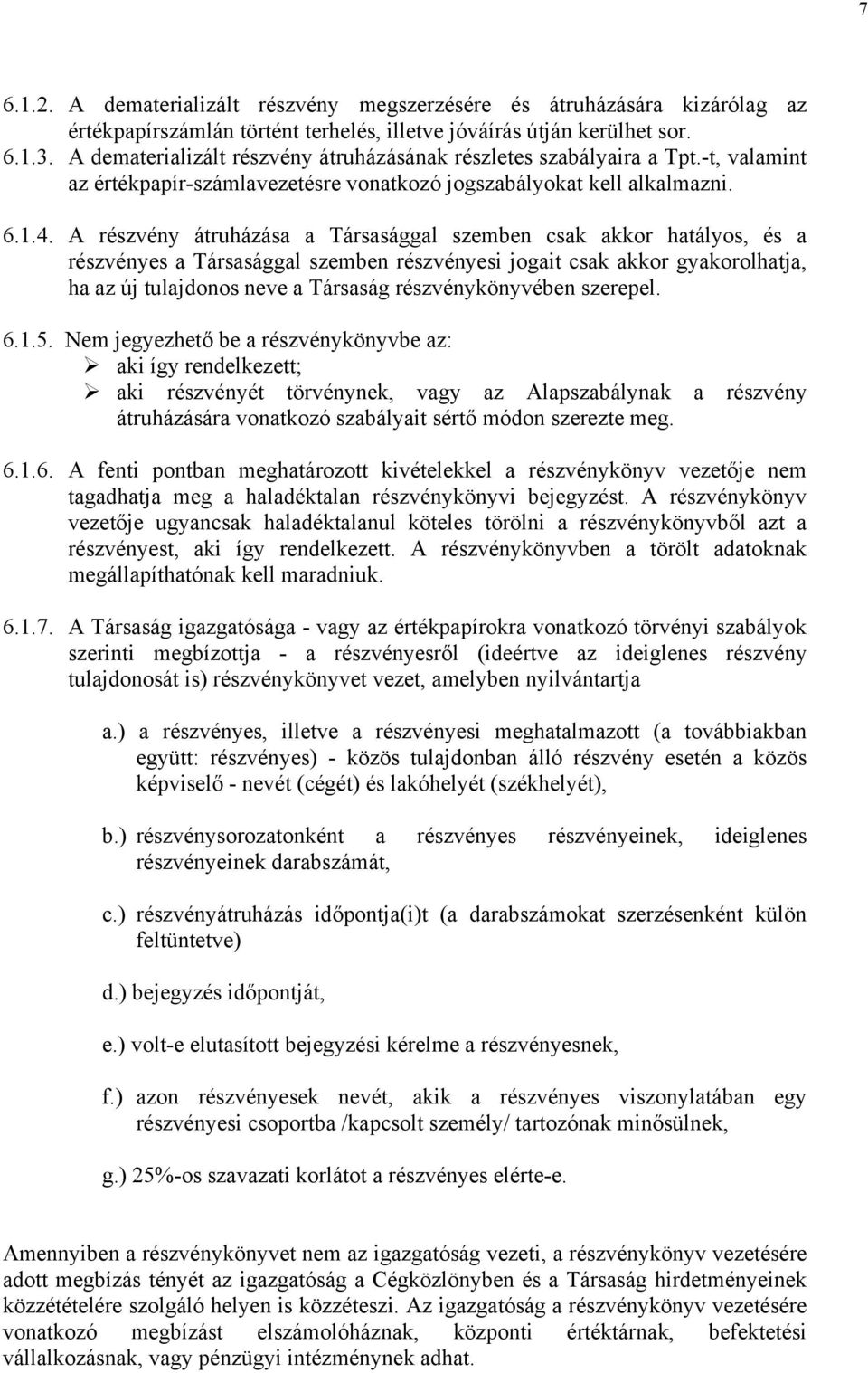 A részvény átruházása a Társasággal szemben csak akkor hatályos, és a részvényes a Társasággal szemben részvényesi jogait csak akkor gyakorolhatja, ha az új tulajdonos neve a Társaság