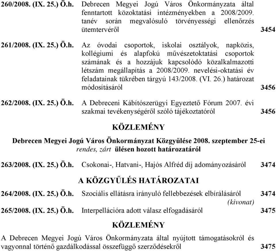 nevelési-oktatási év feladatainak tükrében tárgyú 143/2008. (VI. 26.) határozat módosításáról 3456 262/2008. (IX. 25.) Ö.h. A Debreceni Kábítószerügyi Egyeztető Fórum 2007.