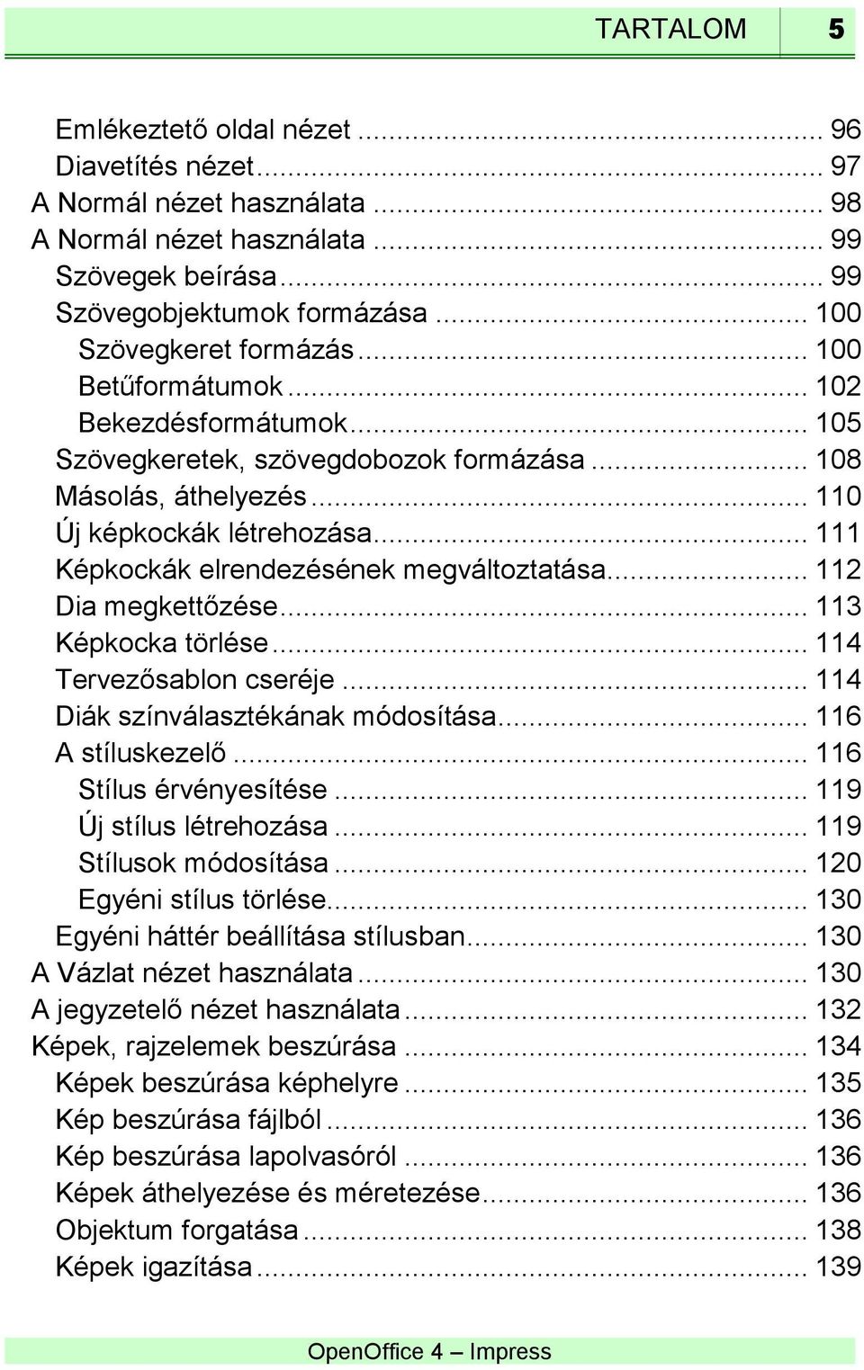 .. 111 Képkockák elrendezésének megváltoztatása... 112 Dia megkettőzése... 113 Képkocka törlése... 114 Tervezősablon cseréje... 114 Diák színválasztékának módosítása... 116 A stíluskezelő.