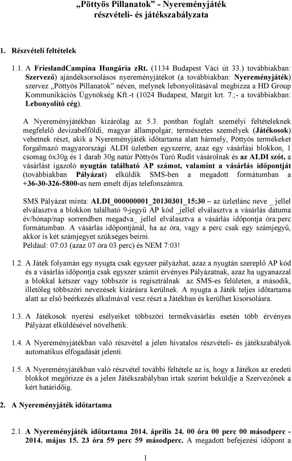 Kft.-t (1024 Budapest, Margit krt. 7.;- a továbbiakban: Lebonyolító cég). A Nyereményjátékban kizárólag az 5.3.