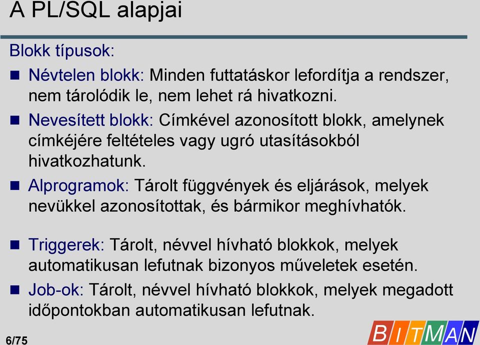 Alprogramok: Tárolt függvények és eljárások, melyek nevükkel azonosítottak, és bármikor meghívhatók.