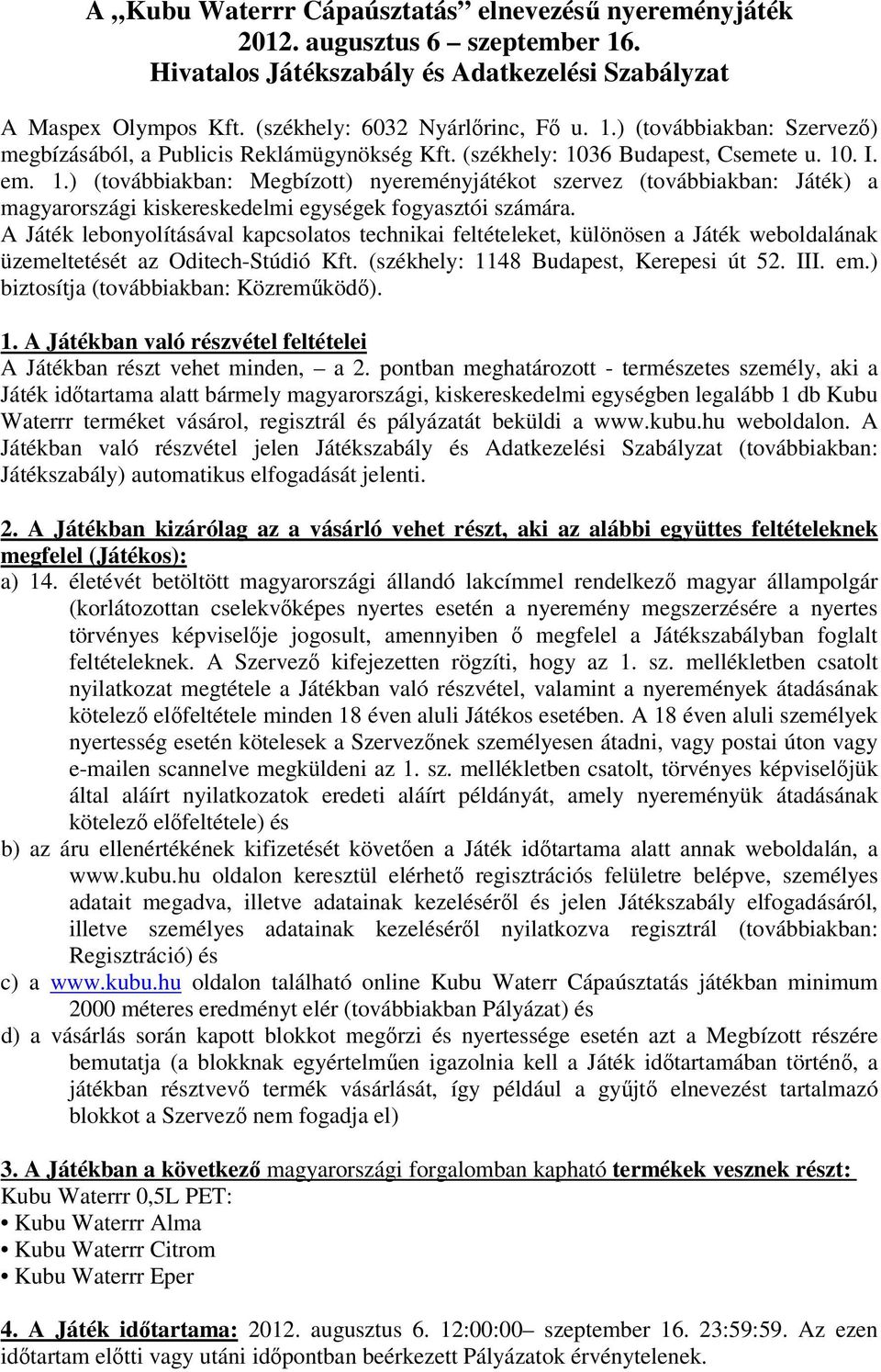 A Játék lebonyolításával kapcsolatos technikai feltételeket, különösen a Játék weboldalának üzemeltetését az Oditech-Stúdió Kft. (székhely: 1148 Budapest, Kerepesi út 52. III. em.