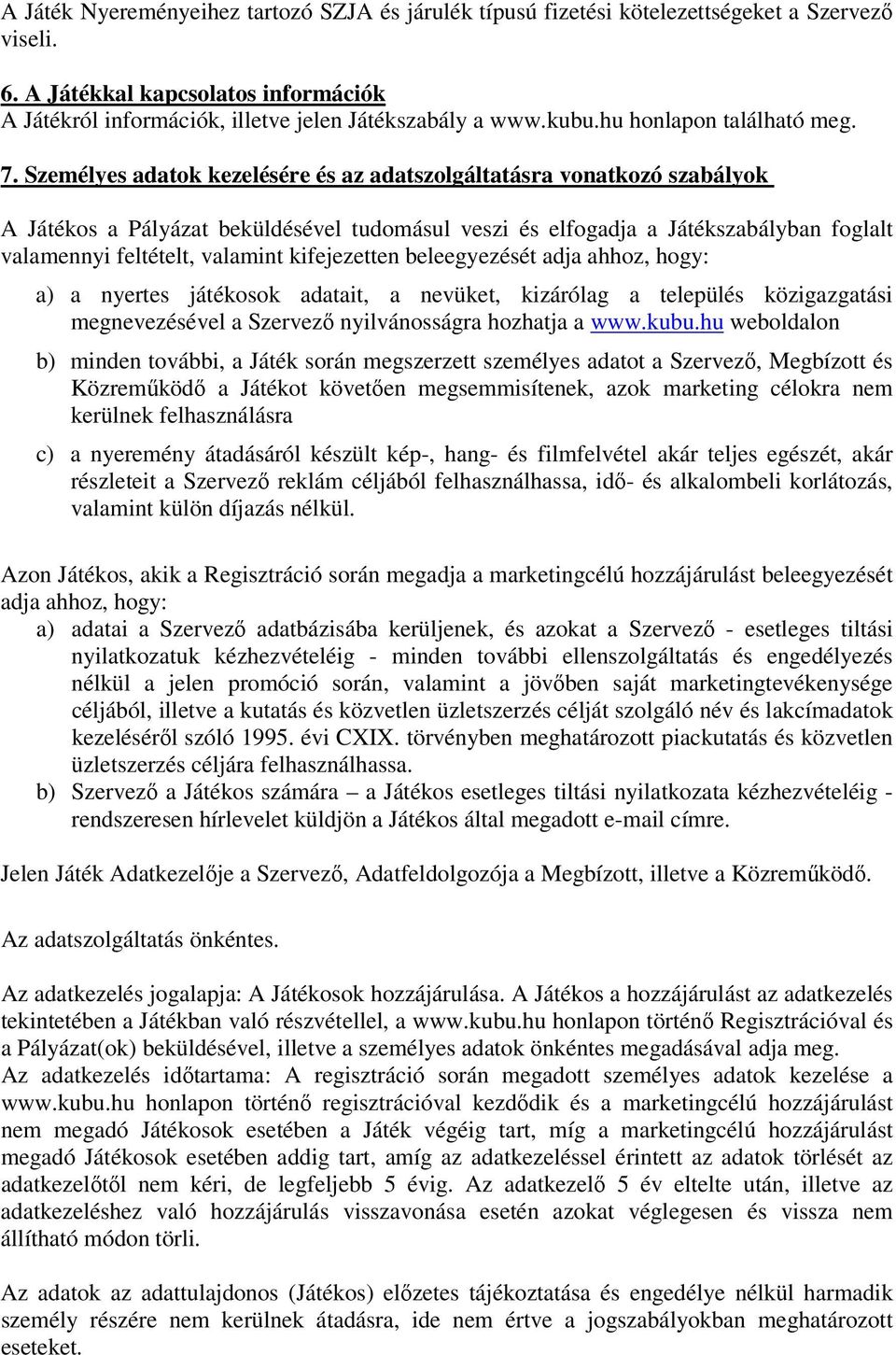 Személyes adatok kezelésére és az adatszolgáltatásra vonatkozó szabályok A Játékos a Pályázat beküldésével tudomásul veszi és elfogadja a Játékszabályban foglalt valamennyi feltételt, valamint