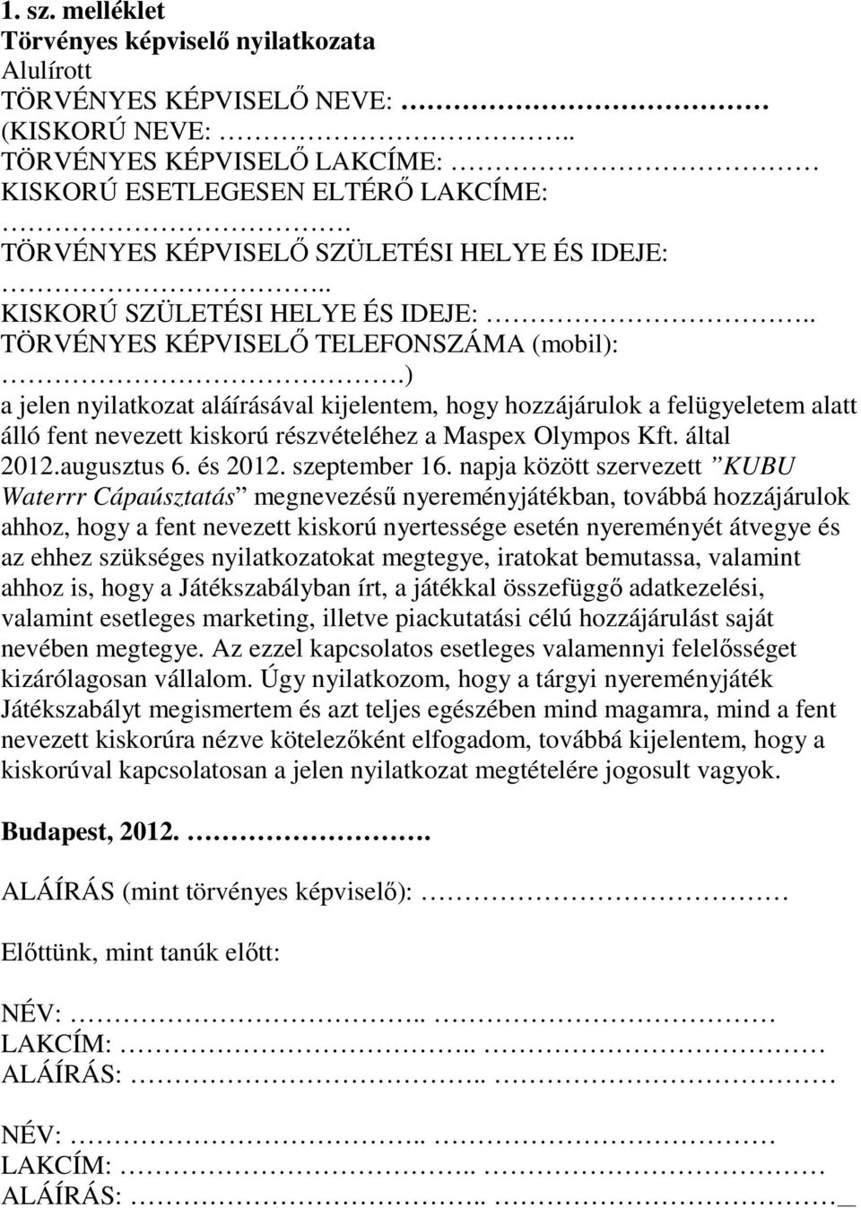 ) a jelen nyilatkozat aláírásával kijelentem, hogy hozzájárulok a felügyeletem alatt álló fent nevezett kiskorú részvételéhez a Maspex Olympos Kft. által 2012.augusztus 6. és 2012. szeptember 16.