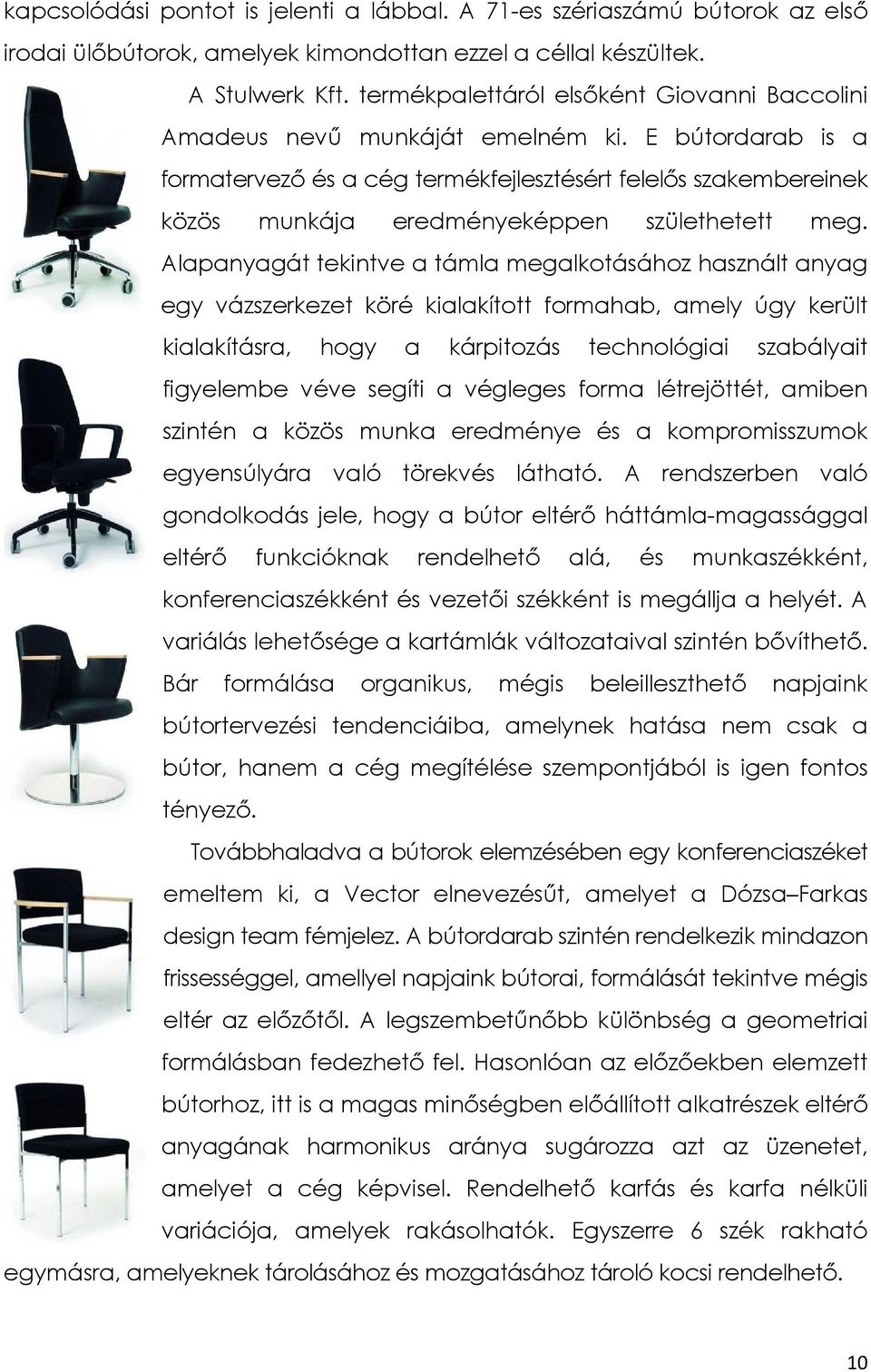 E bútordarab is a formatervező és a cég termékfejlesztésért felelős szakembereinek közös munkája eredményeképpen születhetett meg.