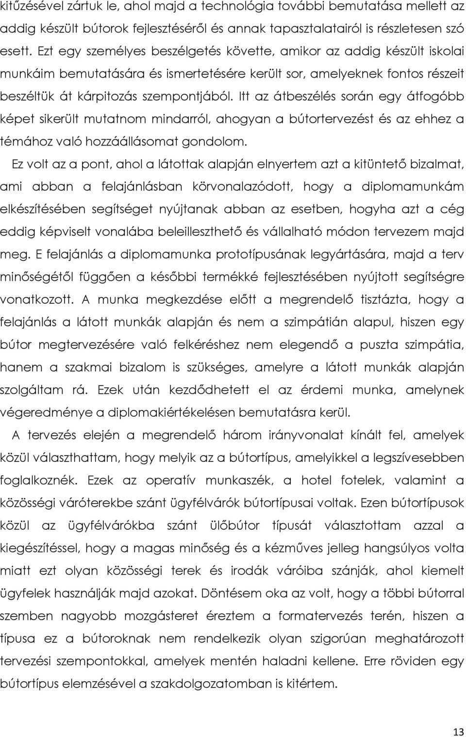 Itt az átbeszélés során egy átfogóbb képet sikerült mutatnom mindarról, ahogyan a bútortervezést és az ehhez a témához való hozzáállásomat gondolom.