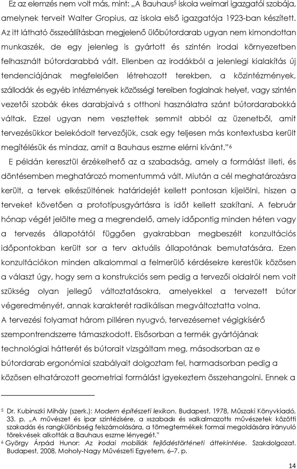 Ellenben az irodákból a jelenlegi kialakítás új tendenciájának megfelelően létrehozott terekben, a közintézmények, szállodák és egyéb intézmények közösségi tereiben foglalnak helyet, vagy szintén