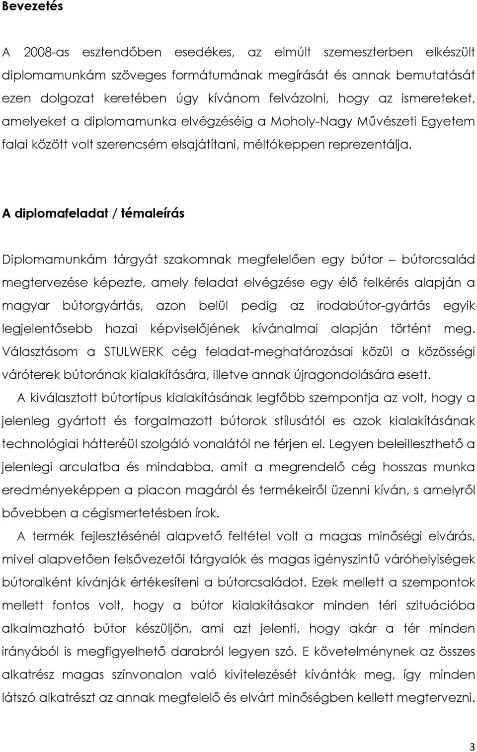 A diplomafeladat / témaleírás Diplomamunkám tárgyát szakomnak megfelelően egy bútor bútorcsalád megtervezése képezte, amely feladat elvégzése egy élő felkérés alapján a magyar bútorgyártás, azon