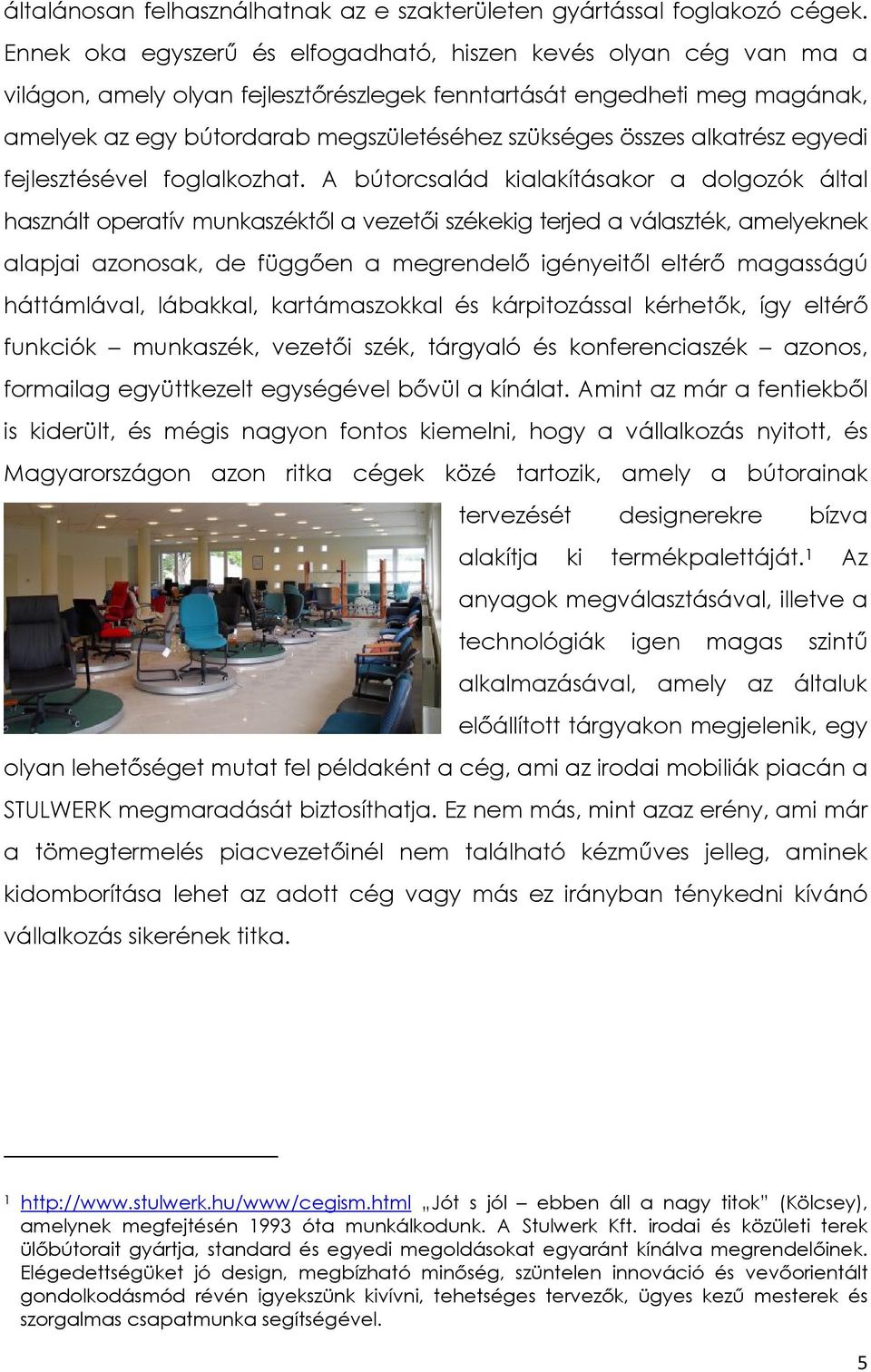 összes alkatrész egyedi fejlesztésével foglalkozhat.