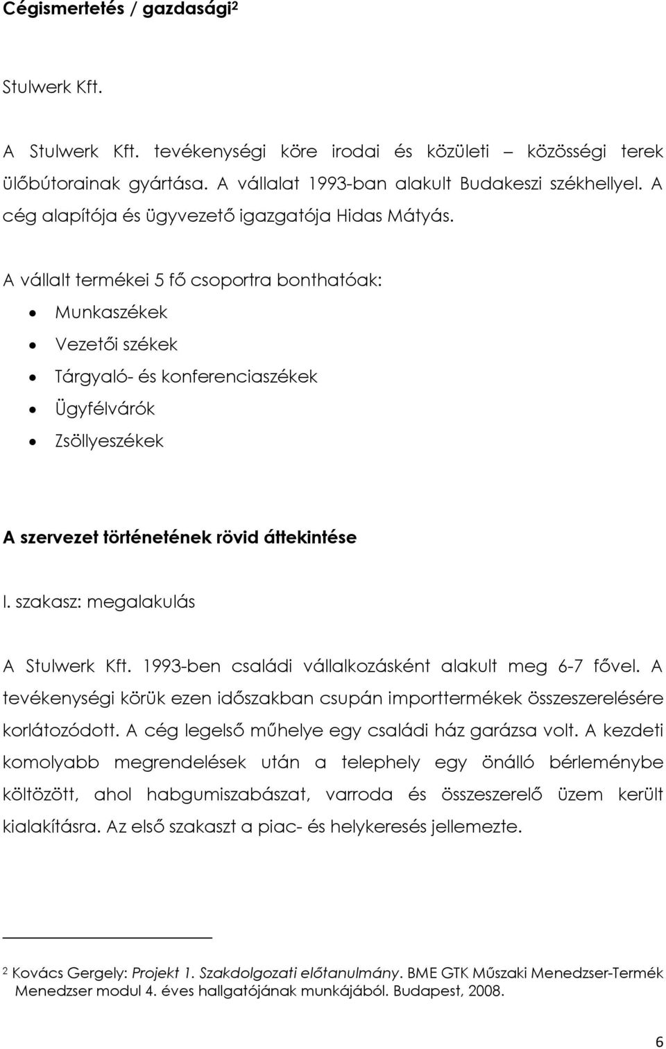 A vállalt termékei 5 fő csoportra bonthatóak: Munkaszékek Vezetői székek Tárgyaló- és konferenciaszékek Ügyfélvárók Zsöllyeszékek A szervezet történetének rövid áttekintése I.