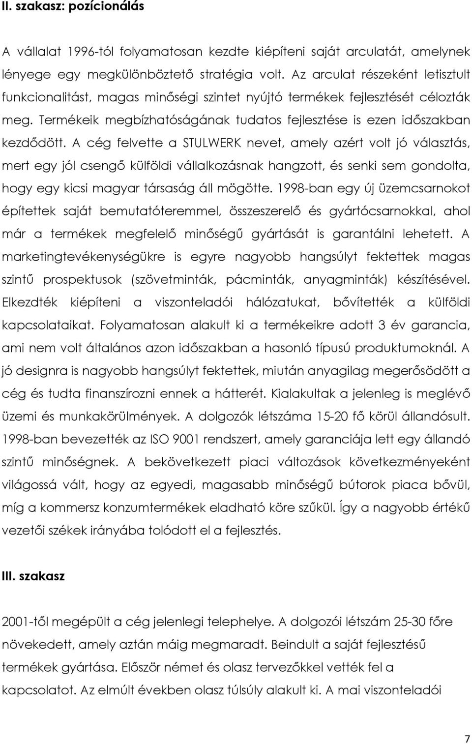 A cég felvette a STULWERK nevet, amely azért volt jó választás, mert egy jól csengő külföldi vállalkozásnak hangzott, és senki sem gondolta, hogy egy kicsi magyar társaság áll mögötte.