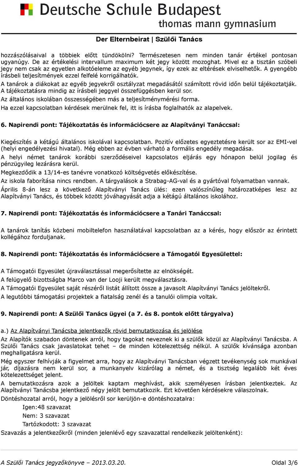 A tanárok a diákokat az egyéb jegyekről osztályzat megadásától számított rövid időn belül tájékoztatják. A tájékoztatásra mindig az írásbeli jeggyel összefüggésben kerül sor.