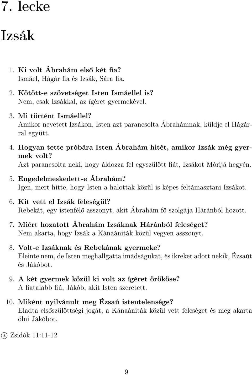 Azt parancsolta neki, hogy áldozza fel egyszülött át, Izsákot Mórijá hegyén. 5. Engedelmeskedett-e Ábrahám? Igen, mert hitte, hogy Isten a halottak közül is képes feltámasztani Izsákot. 6.