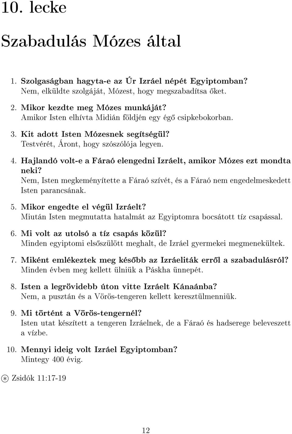 Hajlandó volt-e a Fáraó elengedni Izráelt, amikor Mózes ezt mondta neki? Nem, Isten megkeményítette a Fáraó szívét, és a Fáraó nem engedelmeskedett Isten parancsának. 5.