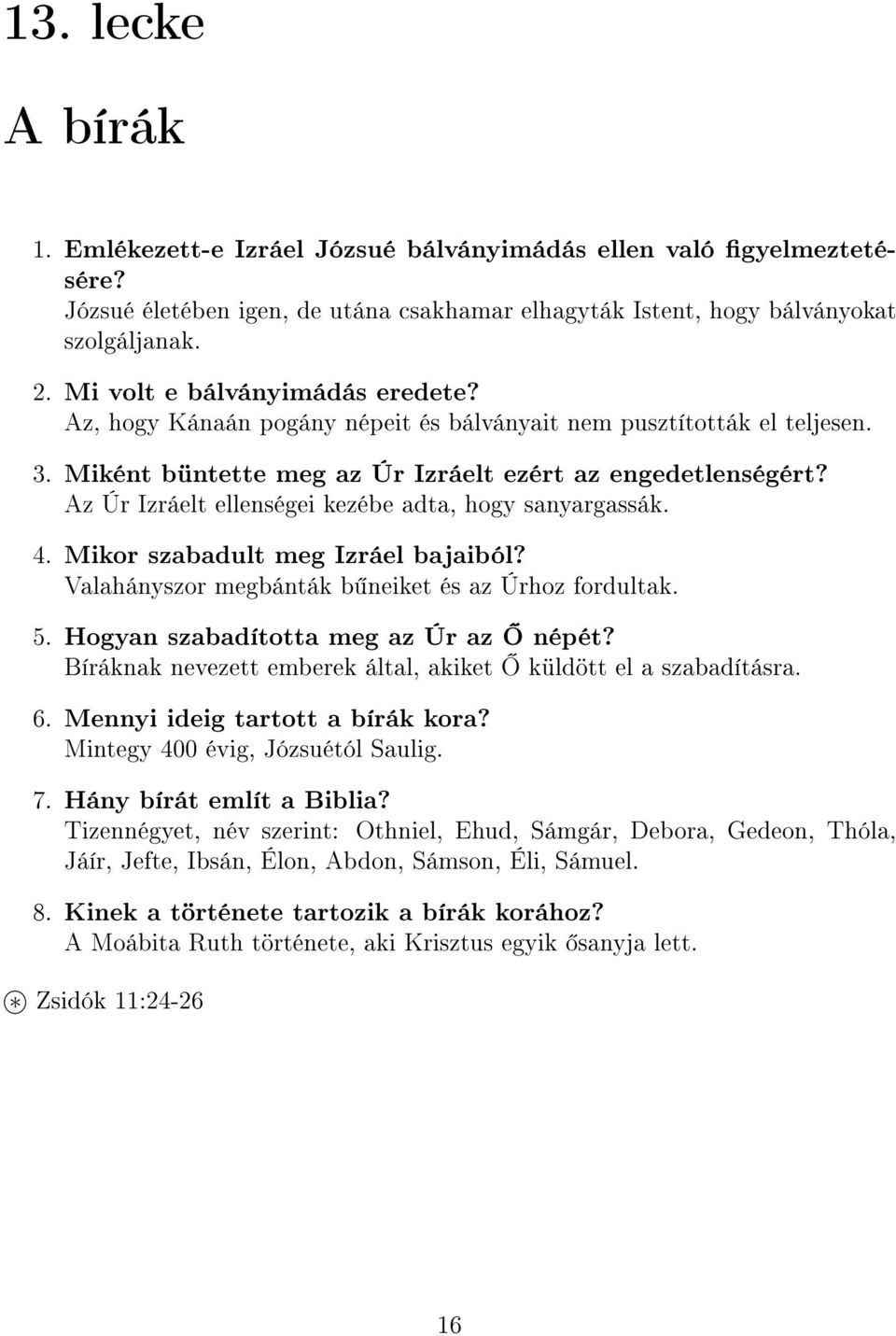 Az Úr Izráelt ellenségei kezébe adta, hogy sanyargassák. 4. Mikor szabadult meg Izráel bajaiból? Valahányszor megbánták b neiket és az Úrhoz fordultak. 5. Hogyan szabadította meg az Úr az Ž népét?