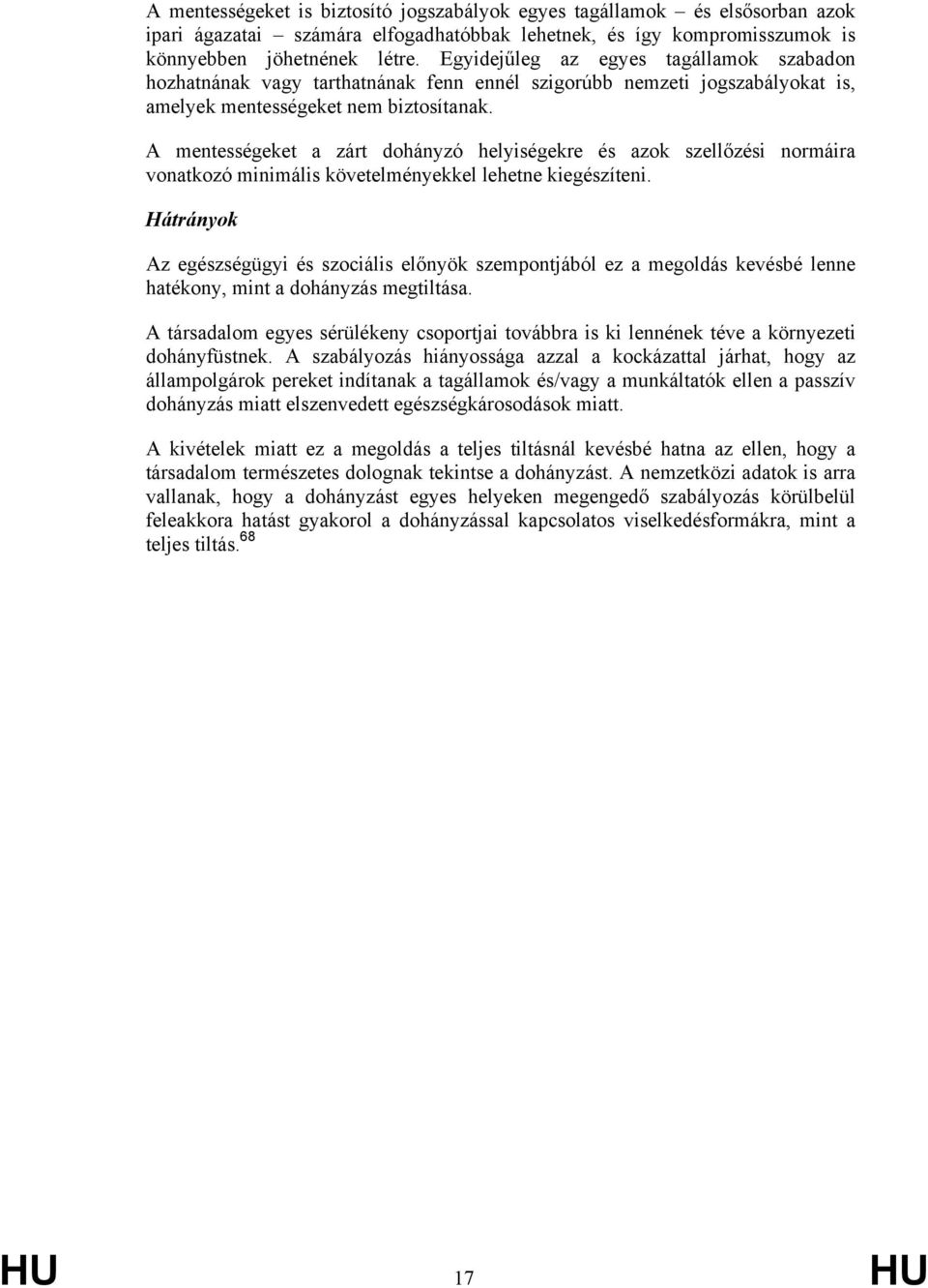 A mentességeket a zárt dohányzó helyiségekre és azok szellőzési normáira vonatkozó minimális követelményekkel lehetne kiegészíteni.