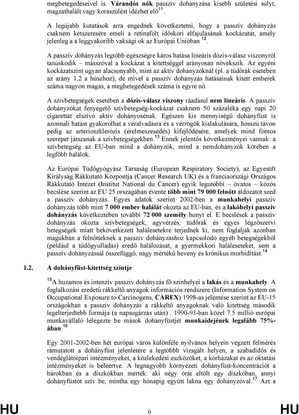 Európai Unióban 12. A passzív dohányzás legtöbb egészségre káros hatása lineáris dózis-válasz viszonyról tanúskodik másszóval a kockázat a kitettséggel arányosan növekszik.
