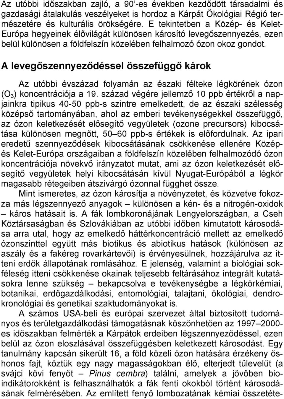 A levegőszennyeződéssel összefüggő károk Az utóbbi évszázad folyamán az északi félteke légkörének ózon (O 3 ) koncentrációja a 19.