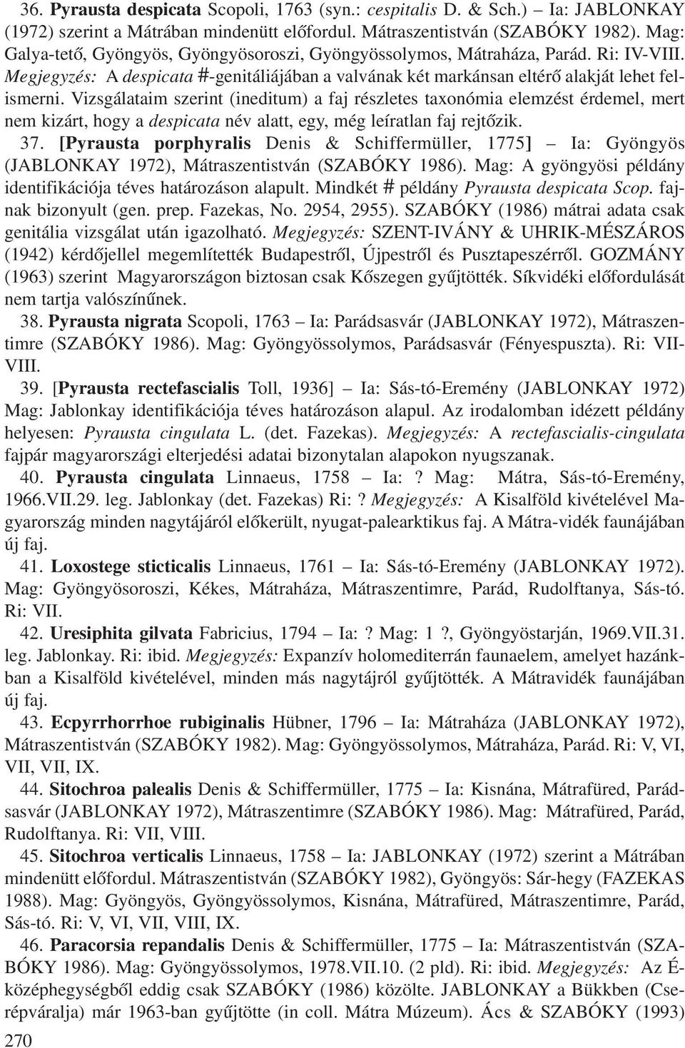 Vizsgálataim szerint (ineditum) a faj részletes taxonómia elemzést érdemel, mert nem kizárt, hogy a despicata név alatt, egy, még leíratlan faj rejtõzik. 37.