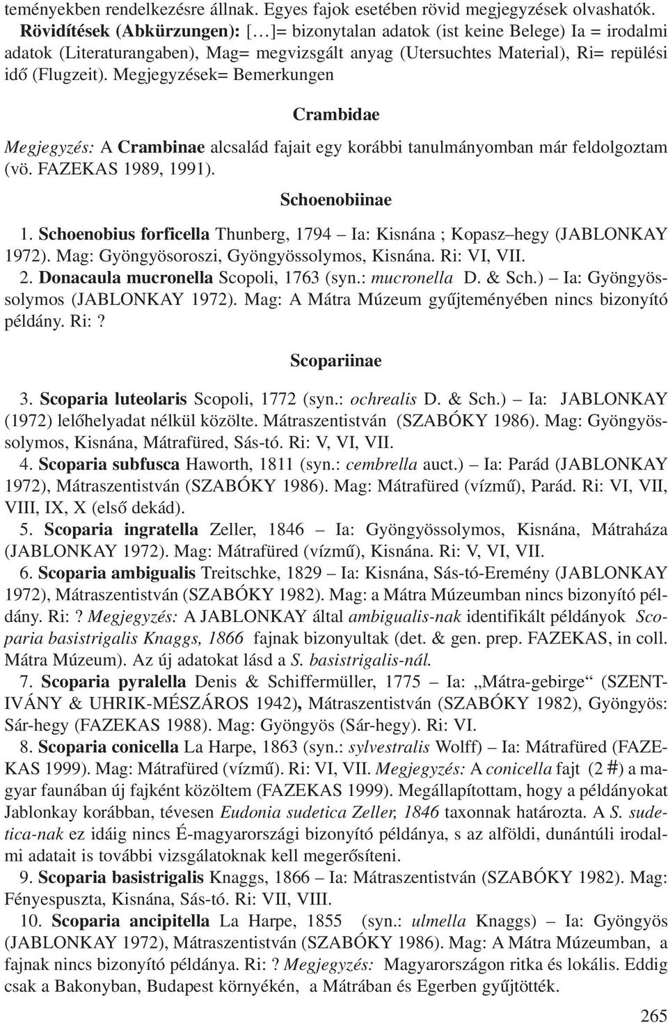 Megjegyzések= Bemerkungen Crambidae Megjegyzés: A Crambinae alcsalád fajait egy korábbi tanulmányomban már feldolgoztam (vö. FAZEKAS 1989, 1991). Schoenobiinae 1.