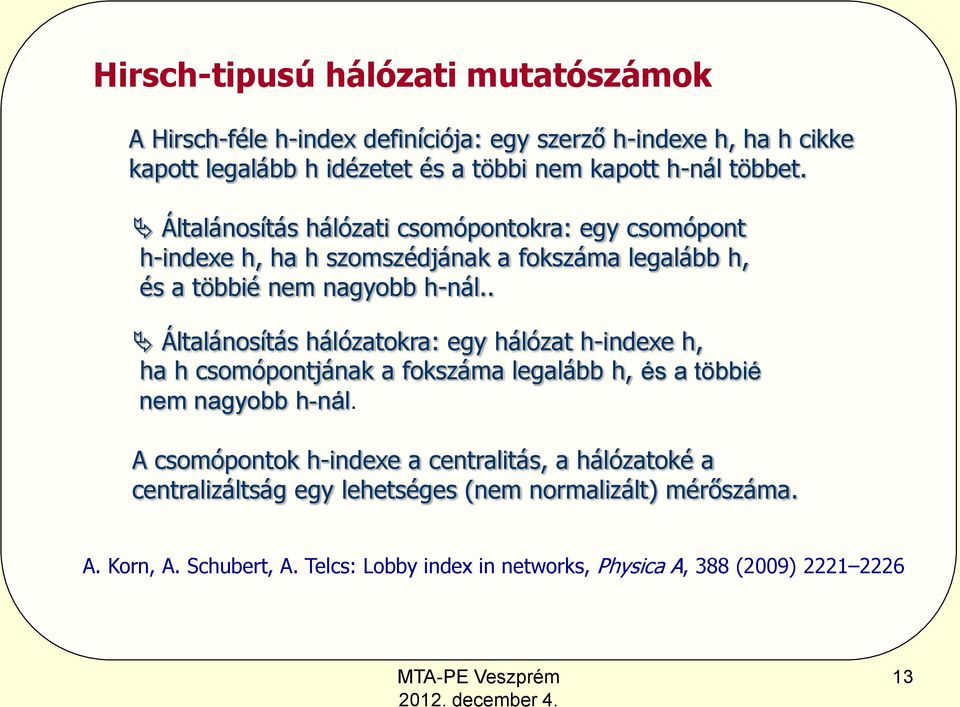 . Általánosítás hálózatokra: egy hálózat h-indexe h, ha h csomópontjának a fokszáma legalább h, és a többié nem nagyobb h-nál.