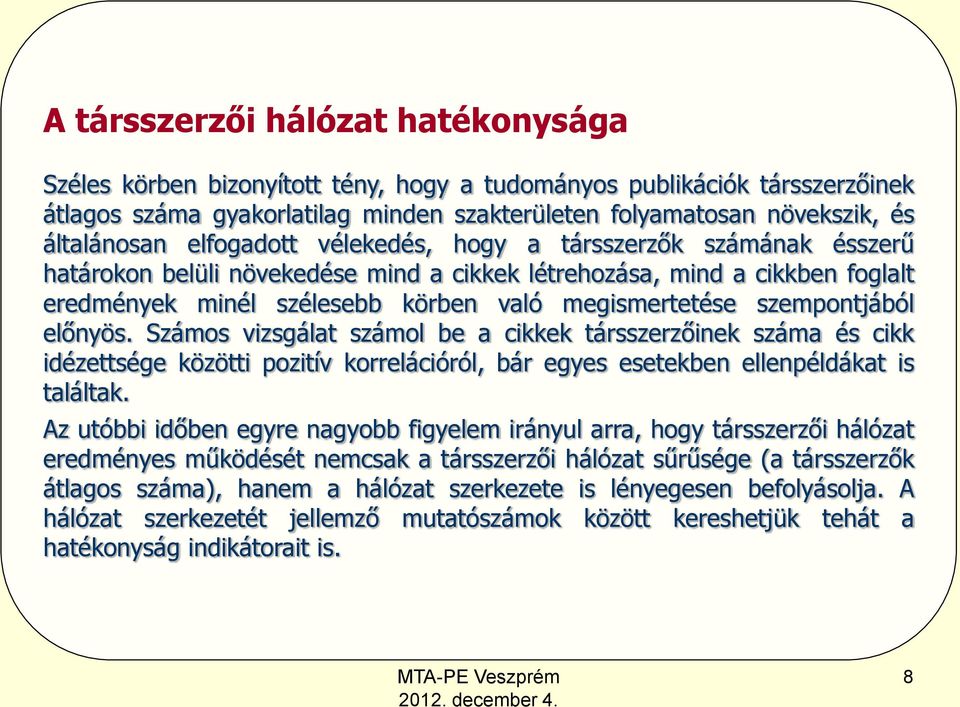 szempontjából előnyös. Számos vizsgálat számol be a cikkek társszerzőinek száma és cikk idézettsége közötti pozitív korrelációról, bár egyes esetekben ellenpéldákat is találtak.
