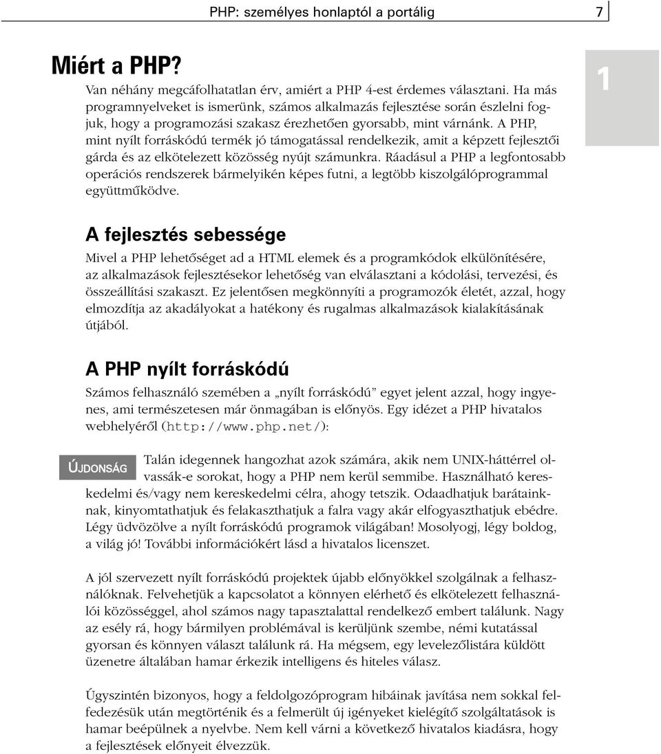 A PHP, mint nyílt forráskódú termék jó támogatással rendelkezik, amit a képzett fejlesztõi gárda és az elkötelezett közösség nyújt számunkra.
