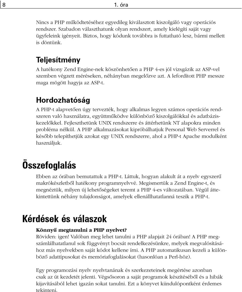 Teljesítmény A hatékony Zend Engine-nek köszönhetõen a PHP 4-es jól vizsgázik az ASP-vel szemben végzett méréseken, néhányban megelõzve azt. A lefordított PHP messze maga mögött hagyja az ASP-t.