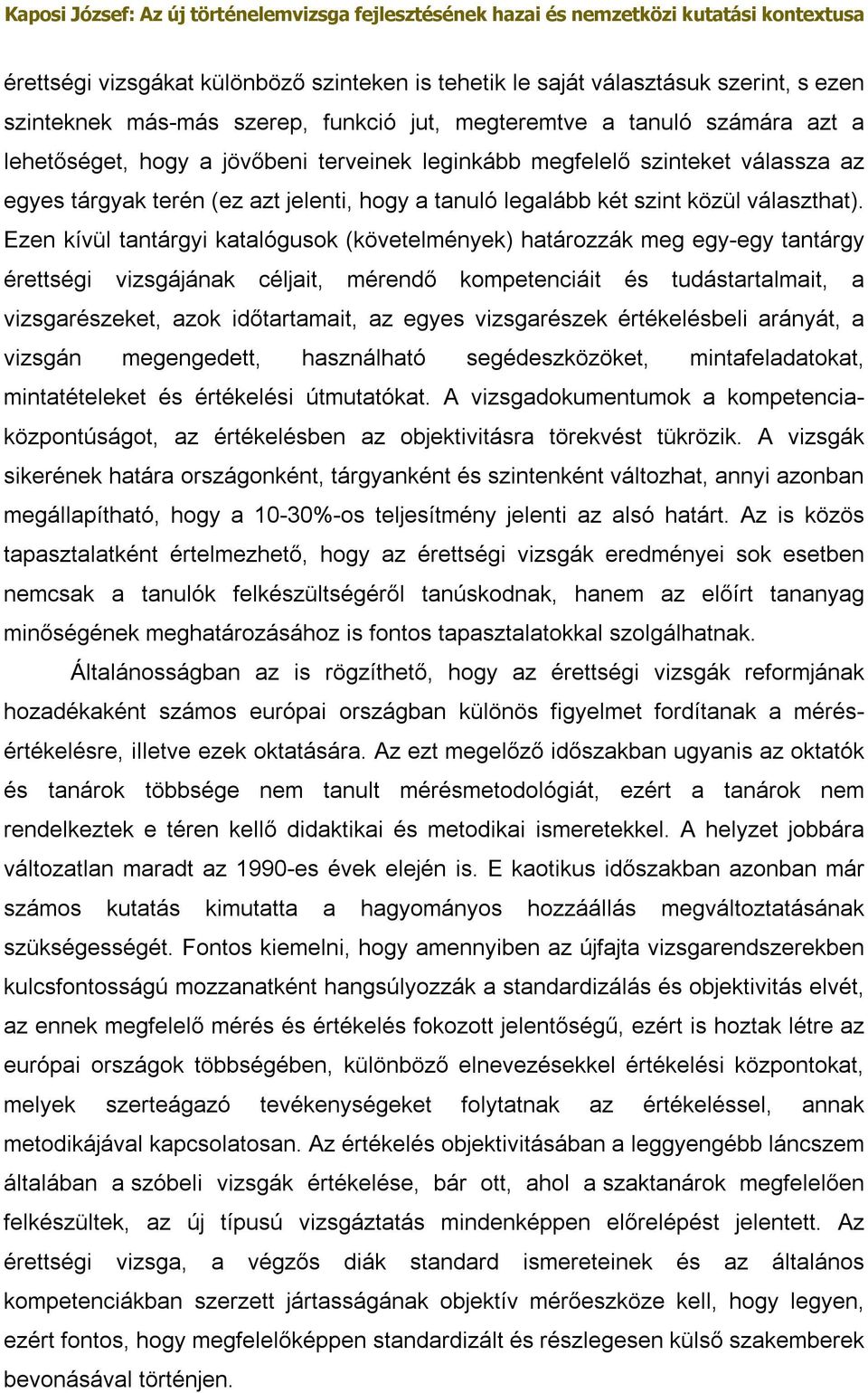 Ezen kívül tantárgyi katalógusok (követelmények) határozzák meg egy-egy tantárgy érettségi vizsgájának céljait, mérendő kompetenciáit és tudástartalmait, a vizsgarészeket, azok időtartamait, az egyes