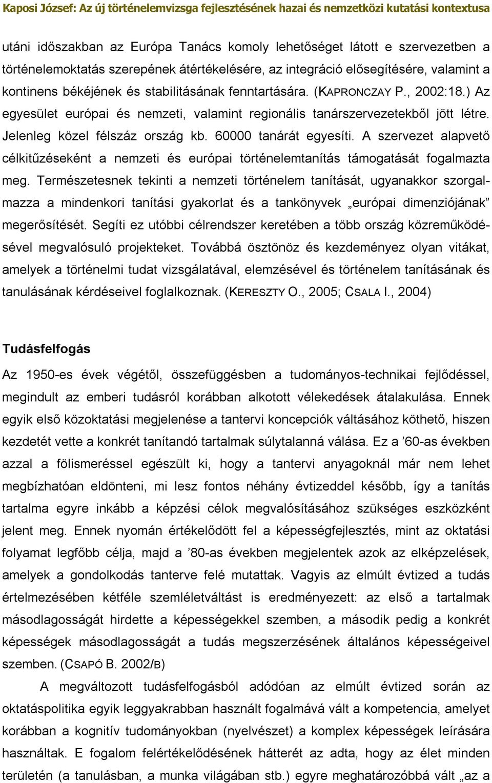 A szervezet alapvető célkitűzéseként a nemzeti és európai történelemtanítás támogatását fogalmazta meg.