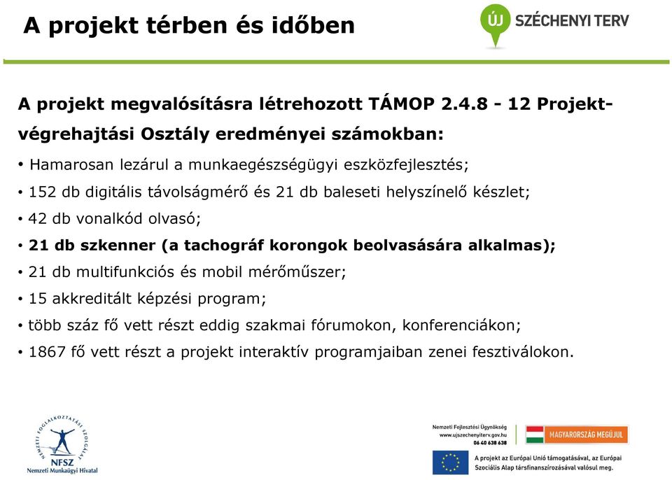 távlságmérő és 21 db baleseti helyszínelő készlet; 42 db vnalkód lvasó; 21 db szkenner (a tachgráf krngk belvasására alkalmas); 21