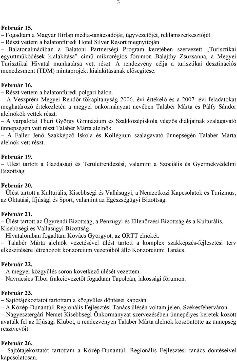 részt. A rendezvény célja a turisztikai desztinációs menedzsment (TDM) mintaprojekt kialakításának elősegítése. Február 16. Részt vettem a balatonfüredi polgári bálon.