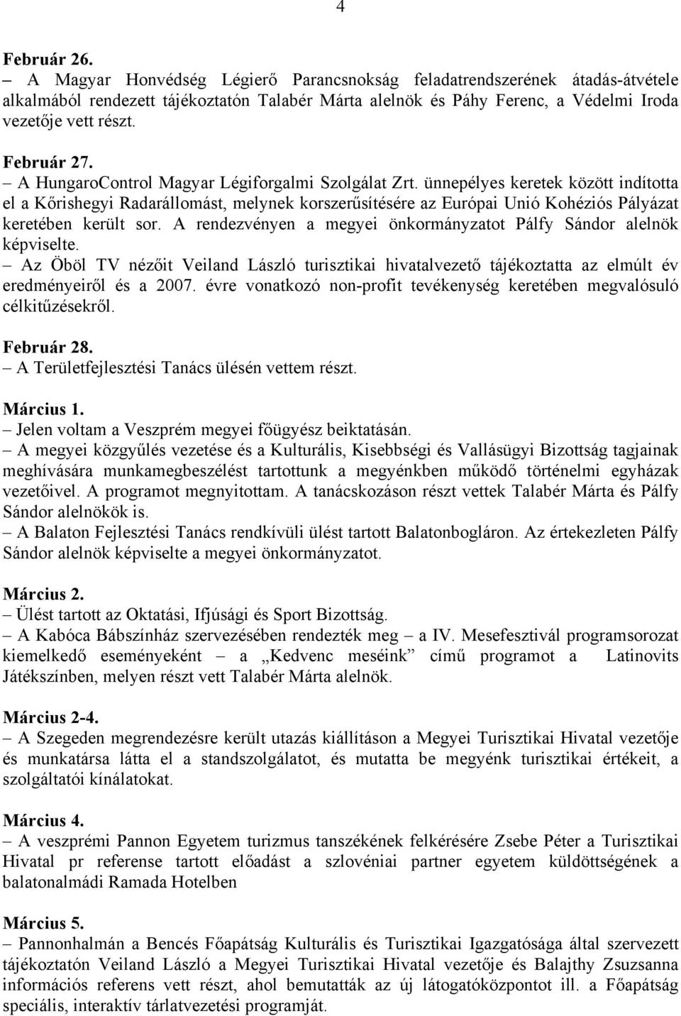 ünnepélyes keretek között indította el a Kőrishegyi Radarállomást, melynek korszerűsítésére az Európai Unió Kohéziós Pályázat keretében került sor.