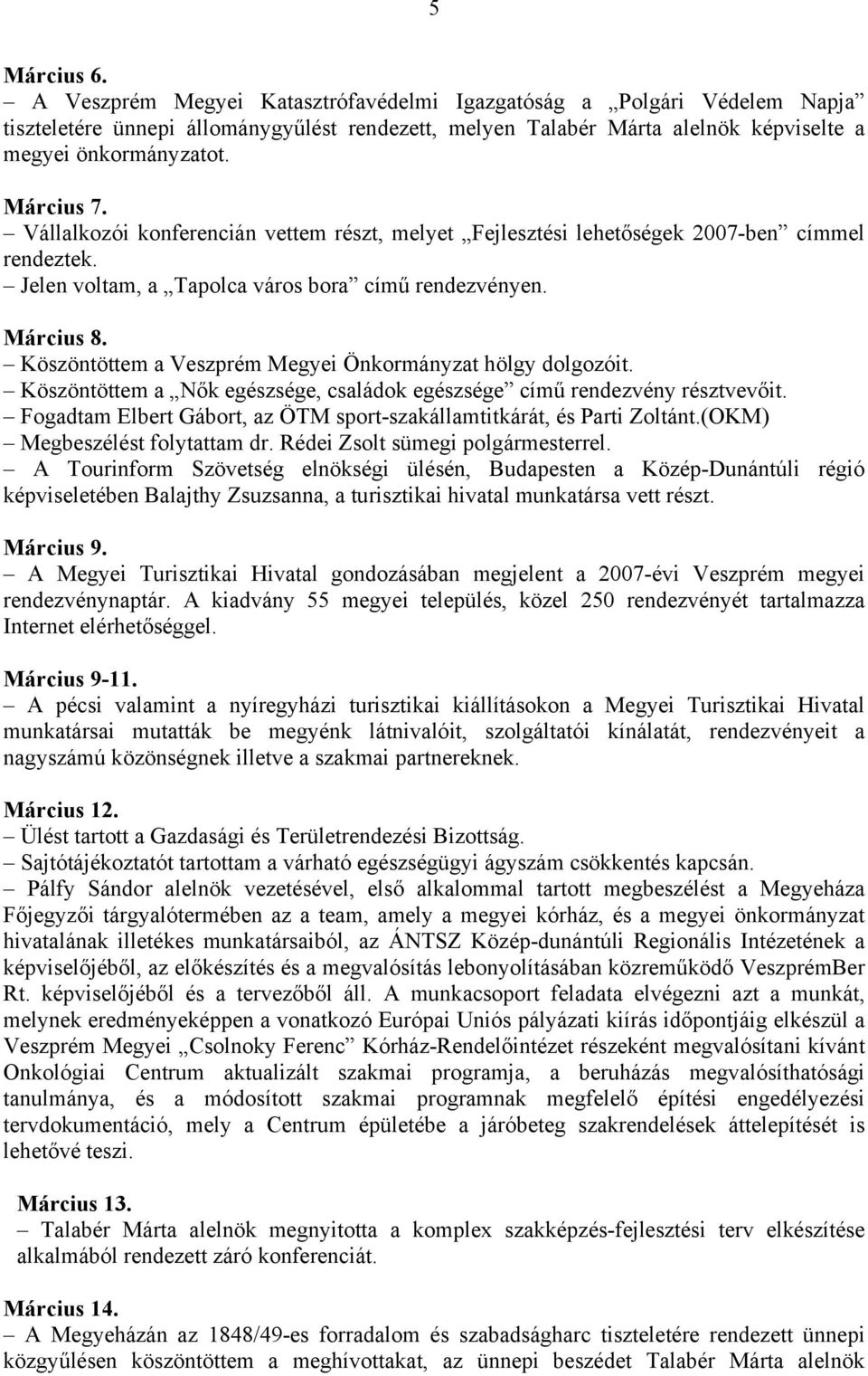 Köszöntöttem a Veszprém Megyei Önkormányzat hölgy dolgozóit. Köszöntöttem a Nők egészsége, családok egészsége című rendezvény résztvevőit.