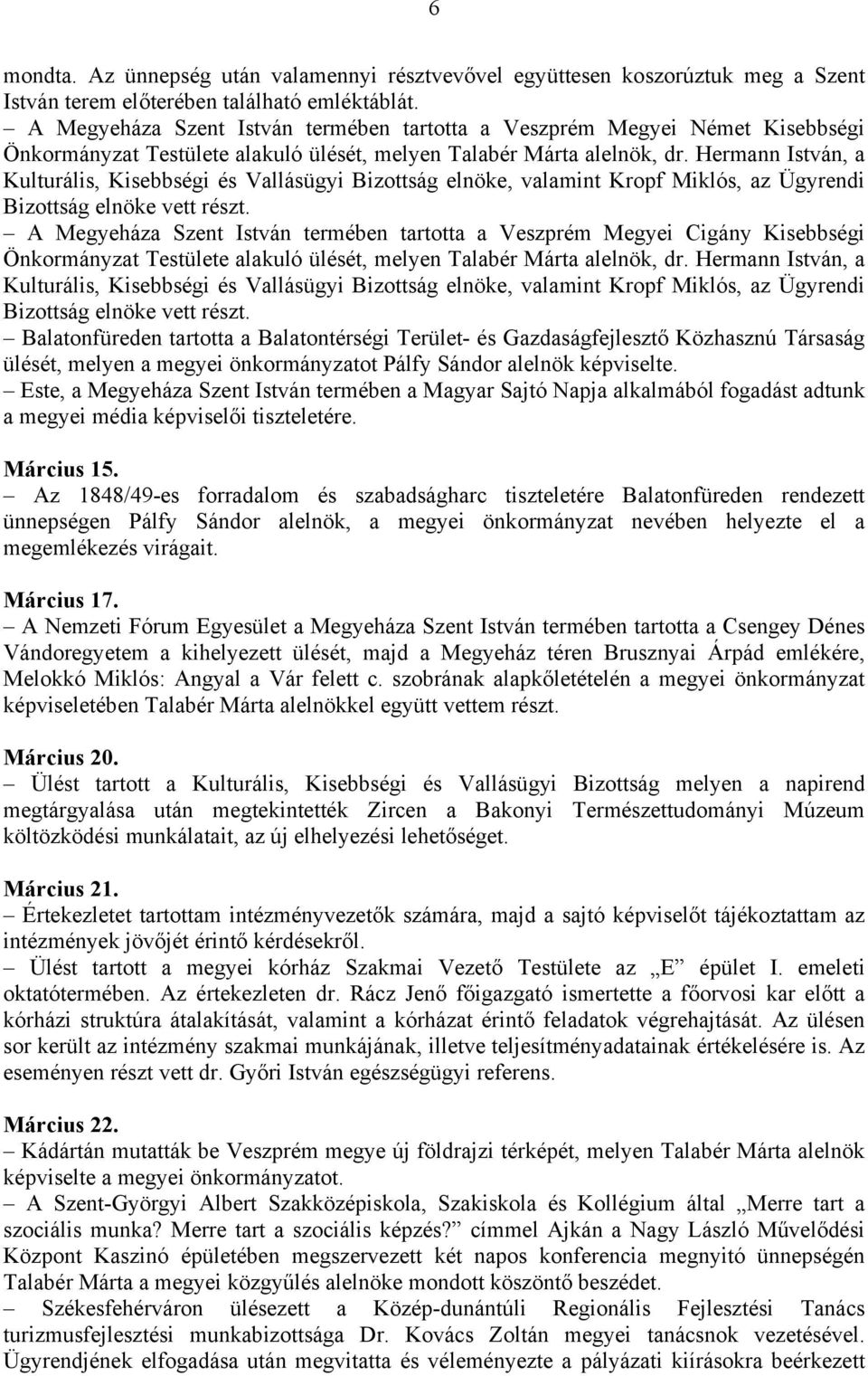 Hermann István, a Kulturális, Kisebbségi és Vallásügyi Bizottság elnöke, valamint Kropf Miklós, az Ügyrendi Bizottság elnöke vett részt.