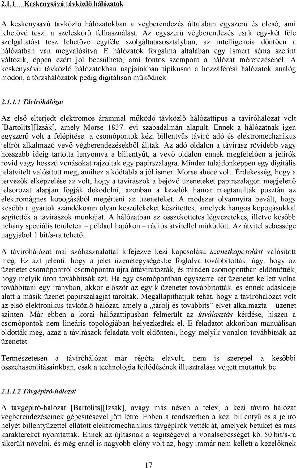 E hálózatok forgalma általában egy ismert séma szerint változik, éppen ezért jól becsülhető, ami fontos szempont a hálózat méretezésénél.