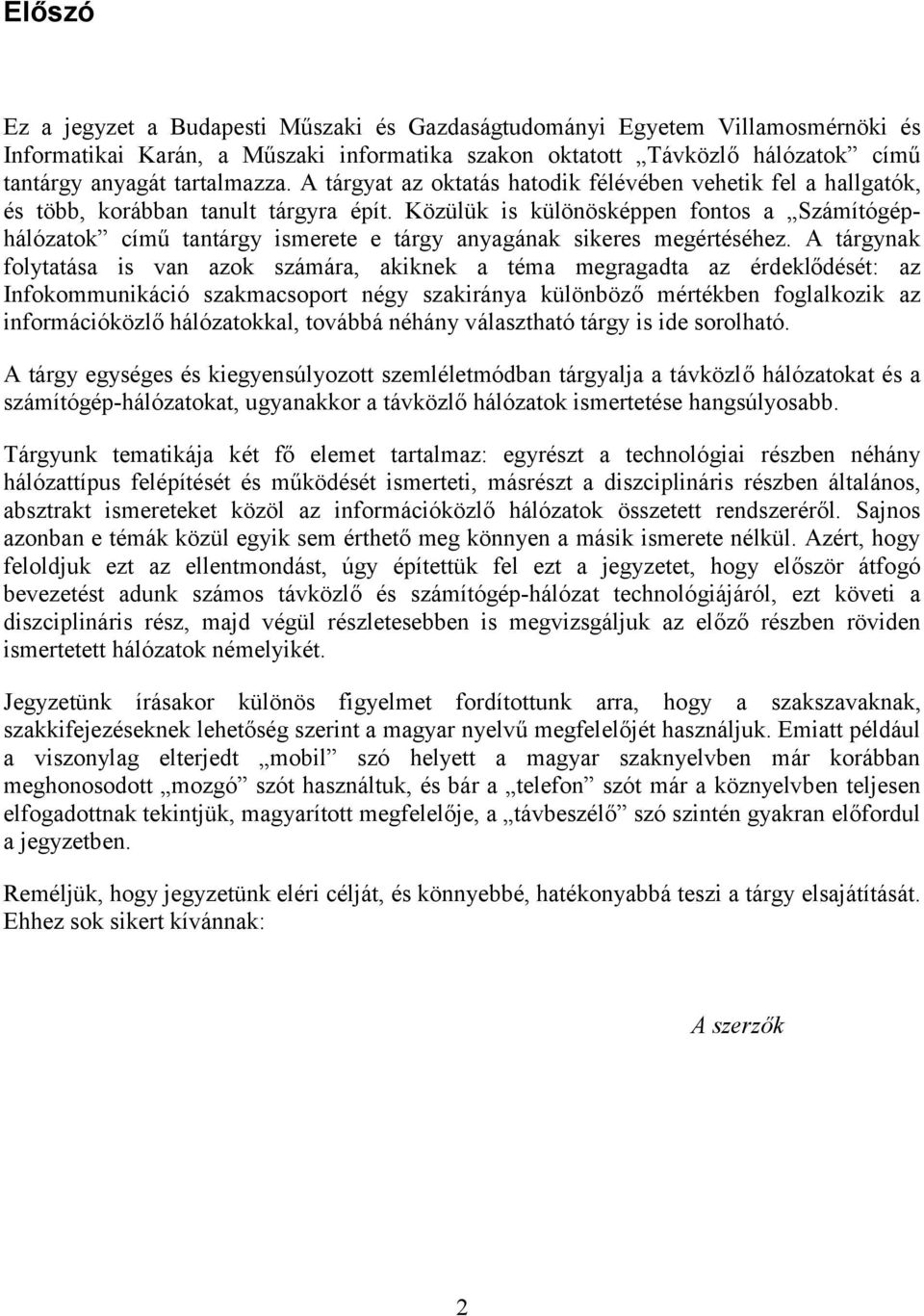 Közülük is különösképpen fontos a Számítógéphálózatok című tantárgy ismerete e tárgy anyagának sikeres megértéséhez.