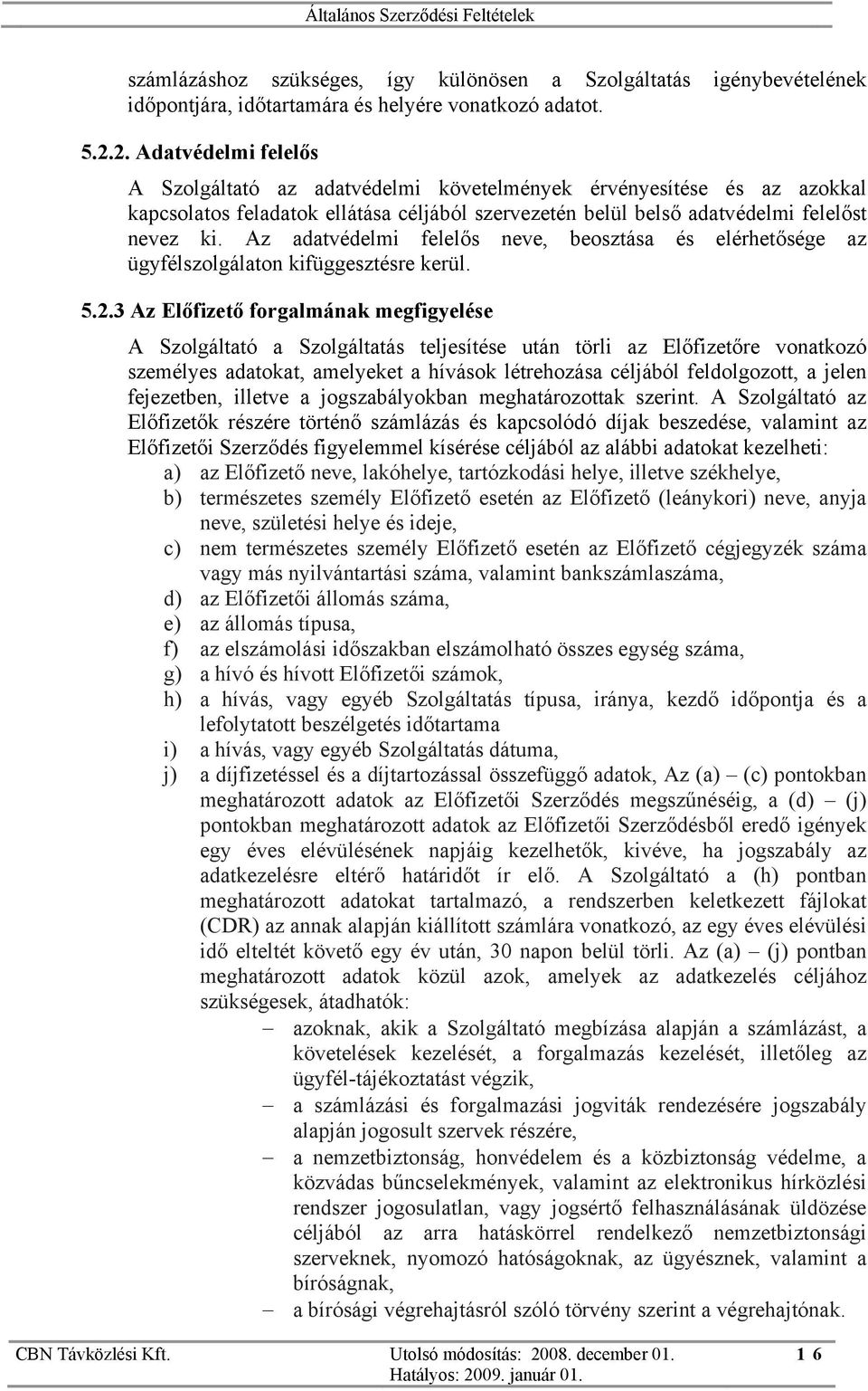 Az adatvédelmi felelős neve, beosztása és elérhetősége az ügyfélszolgálaton kifüggesztésre kerül. 5.2.