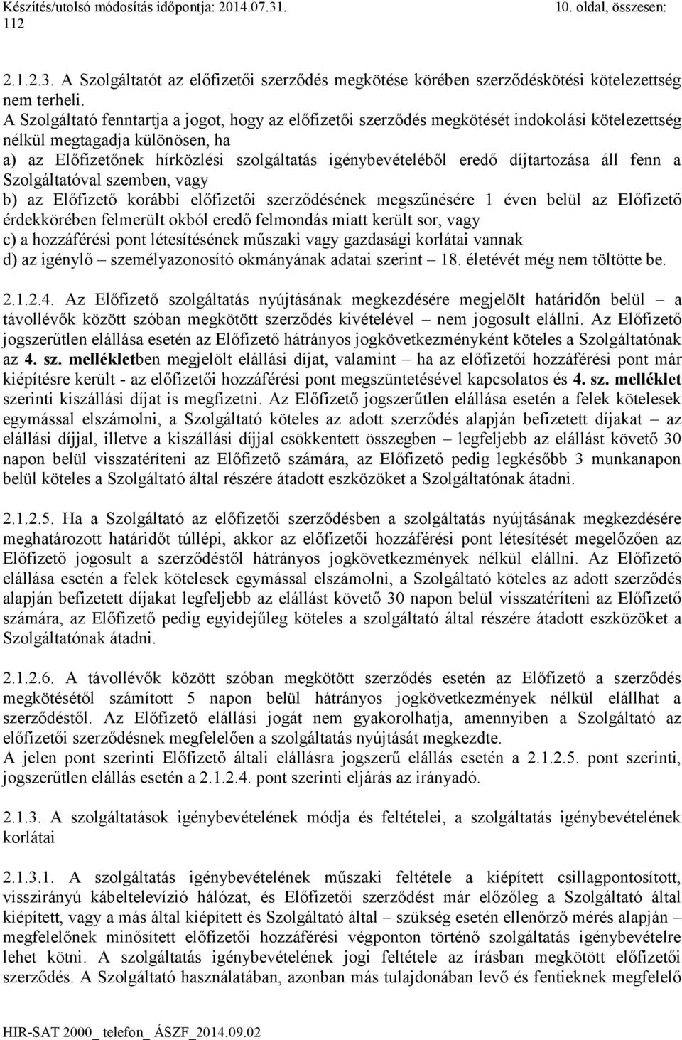 díjtartozása áll fenn a Szolgáltatóval szemben, vagy b) az Előfizető korábbi előfizetői szerződésének megszűnésére 1 éven belül az Előfizető érdekkörében felmerült okból eredő felmondás miatt került