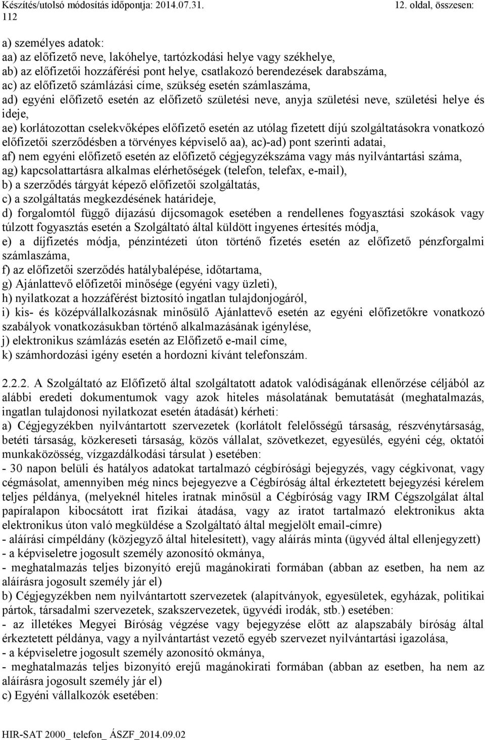 előfizető esetén az utólag fizetett díjú szolgáltatásokra vonatkozó előfizetői szerződésben a törvényes képviselő aa), ac)-ad) pont szerinti adatai, af) nem egyéni előfizető esetén az előfizető