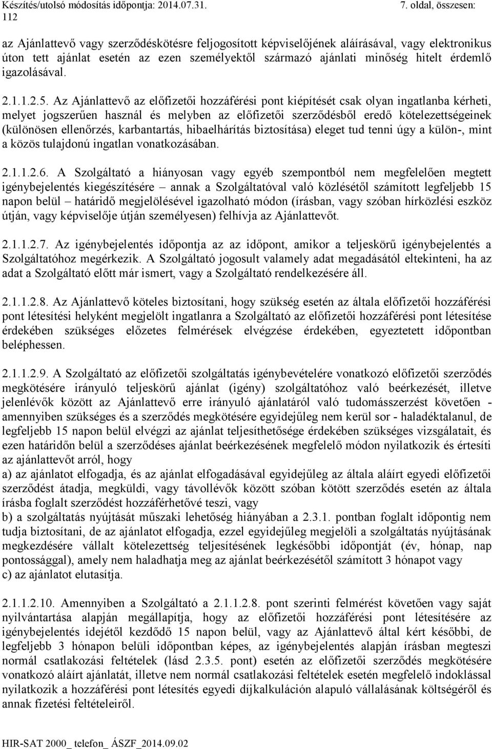 Az Ajánlattevő az előfizetői hozzáférési pont kiépítését csak olyan ingatlanba kérheti, melyet jogszerűen használ és melyben az előfizetői szerződésből eredő kötelezettségeinek (különösen ellenőrzés,