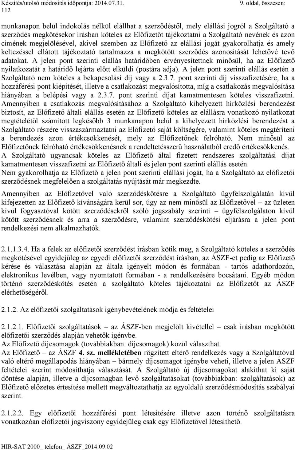 tevő adatokat. A jelen pont szerinti elállás határidőben érvényesítettnek minősül, ha az Előfizető nyilatkozatát a határidő lejárta előtt elküldi (postára adja).