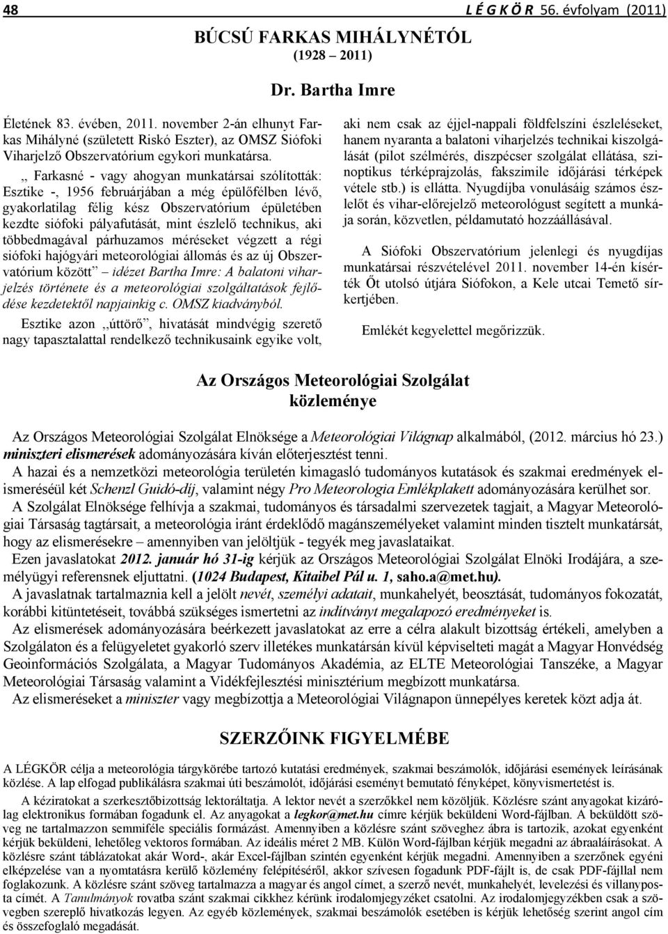 ,, Farkasné - vagy ahogyan munkatársai szólították: Esztike -, 1956 februárjában a még épülőfélben lévő, gyakorlatilag félig kész Obszervatórium épületében kezdte siófoki pályafutását, mint észlelő