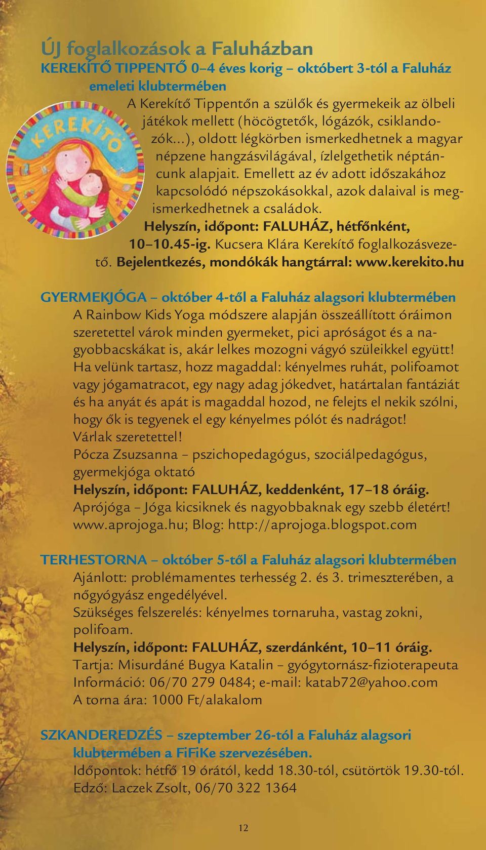Emellett az év adott időszakához kapcsolódó népszokásokkal, azok dalaival is megismerkedhetnek a családok. Helyszín, időpont: FALUHÁZ, hétfőnként, 10 10.45-ig.