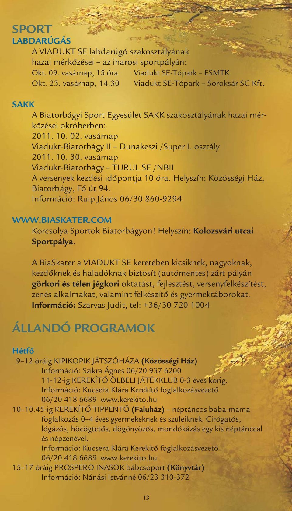 osztály 2011. 10. 30. vasárnap Viadukt-Biatorbágy TURUL SE /NBII A versenyek kezdési időpontja 10 óra. Helyszín: Közösségi Ház, Biatorbágy, Fő út 94. Információ: Ruip János 06/30 860-9294 WWW.