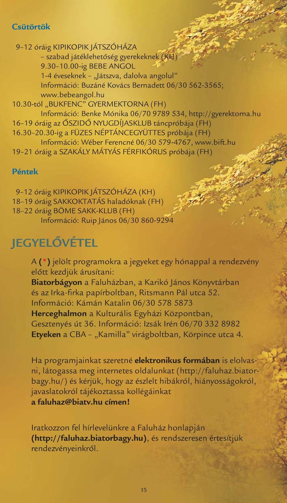 30-tól BUKFENC GYERMEKTORNA (FH) Információ: Benke Mónika 06/70 9789 534, http://gyerektorna.hu 16 19 óráig az ŐSZIDŐ NYUGDÍJASKLUB táncpróbája (FH) 16.30 20.